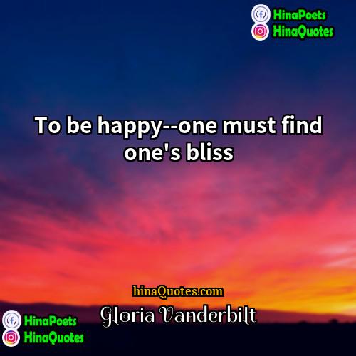 Gloria Vanderbilt Quotes | To be happy--one must find one's bliss
